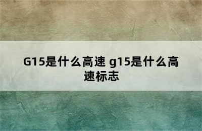 G15是什么高速 g15是什么高速标志